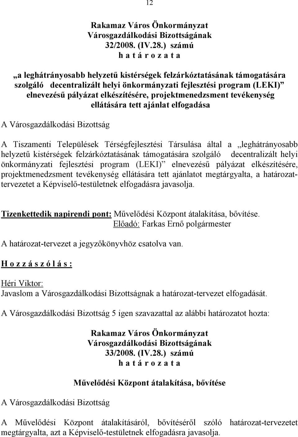 projektmenedzsment tevékenység ellátására tett ajánlat elfogadása A Tiszamenti Települések Térségfejlesztési Társulása által a leghátrányosabb helyzetű kistérségek felzárkóztatásának támogatására