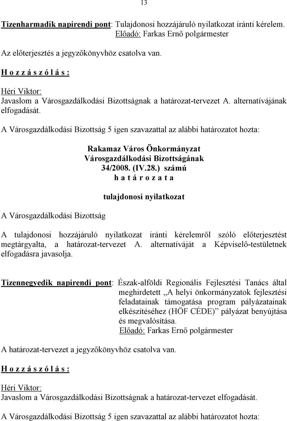 ) számú tulajdonosi nyilatkozat A tulajdonosi hozzájáruló nyilatkozat iránti kérelemről szóló előterjesztést megtárgyalta, a határozat-tervezet A.