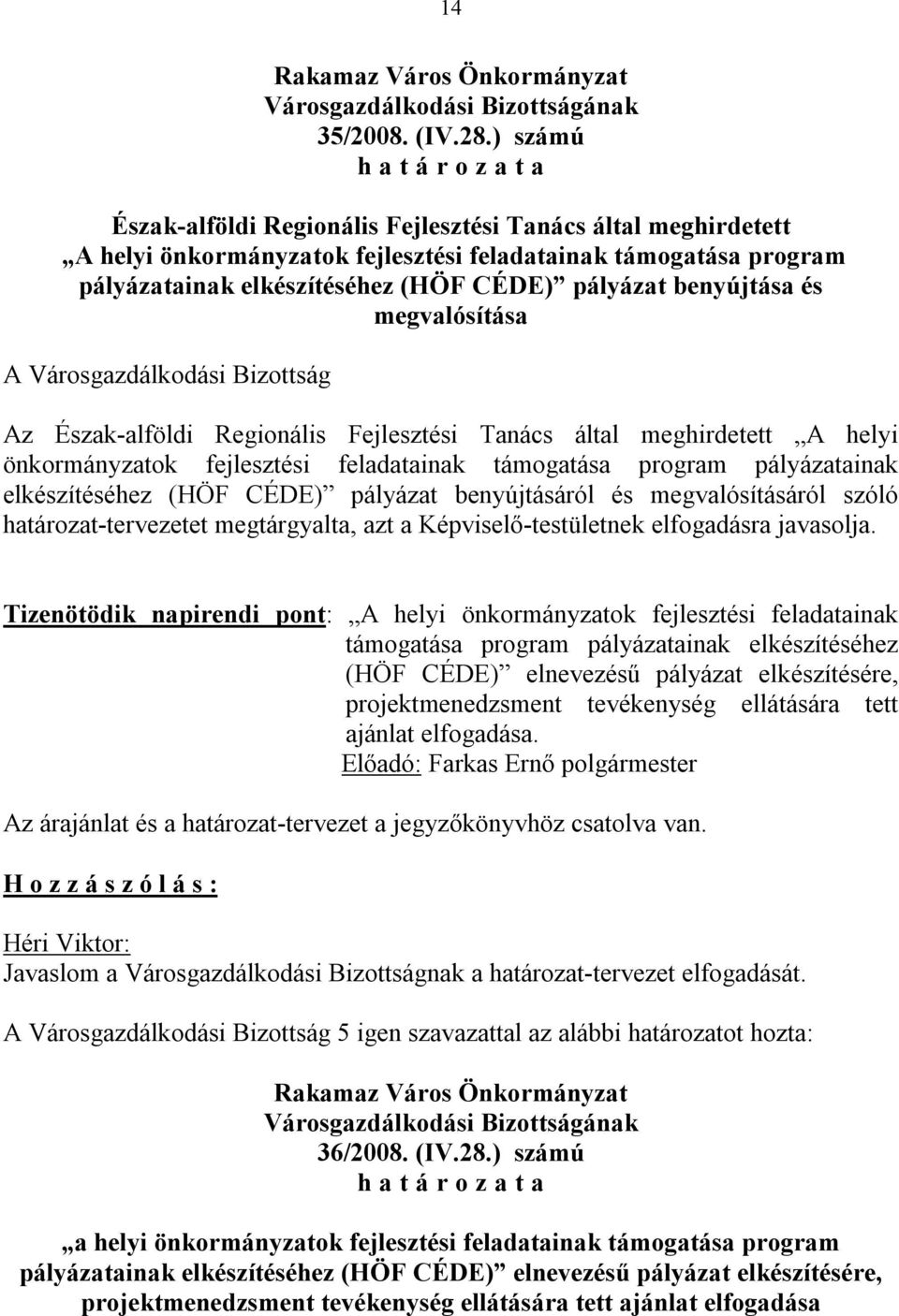 és megvalósítása Az Észak-alföldi Regionális Fejlesztési Tanács által meghirdetett A helyi önkormányzatok fejlesztési feladatainak támogatása program pályázatainak elkészítéséhez (HÖF CÉDE) pályázat