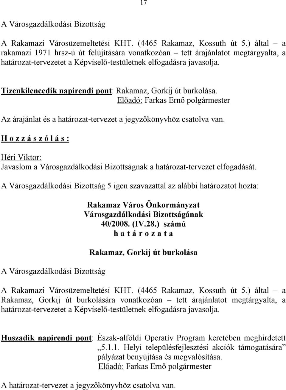 Tizenkilencedik napirendi pont: Rakamaz, Gorkij út burkolása. Az árajánlat és a határozat-tervezet a jegyzőkönyvhöz csatolva van. 5 igen szavazattal az alábbi határozatot hozta: 40/2008. (IV.28.