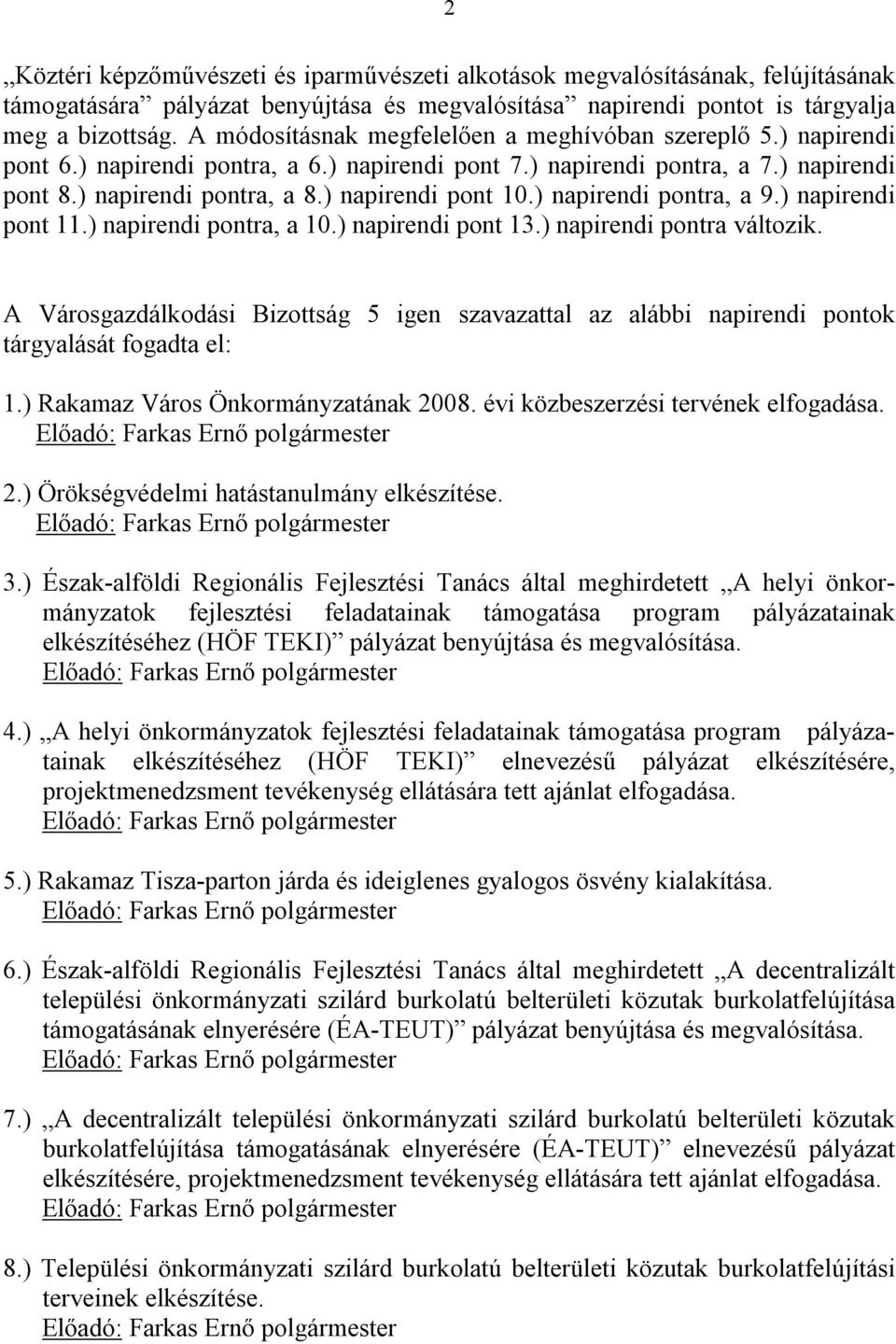 ) napirendi pontra, a 9.) napirendi pont 11.) napirendi pontra, a 10.) napirendi pont 13.) napirendi pontra változik. 5 igen szavazattal az alábbi napirendi pontok tárgyalását fogadta el: 1.