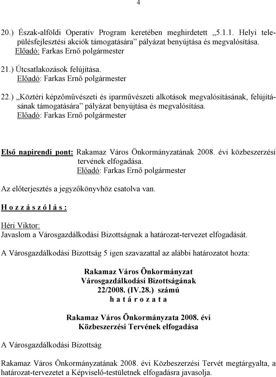 Első napirendi pont: ának 2008. évi közbeszerzési tervének elfogadása. Az előterjesztés a jegyzőkönyvhöz csatolva van.