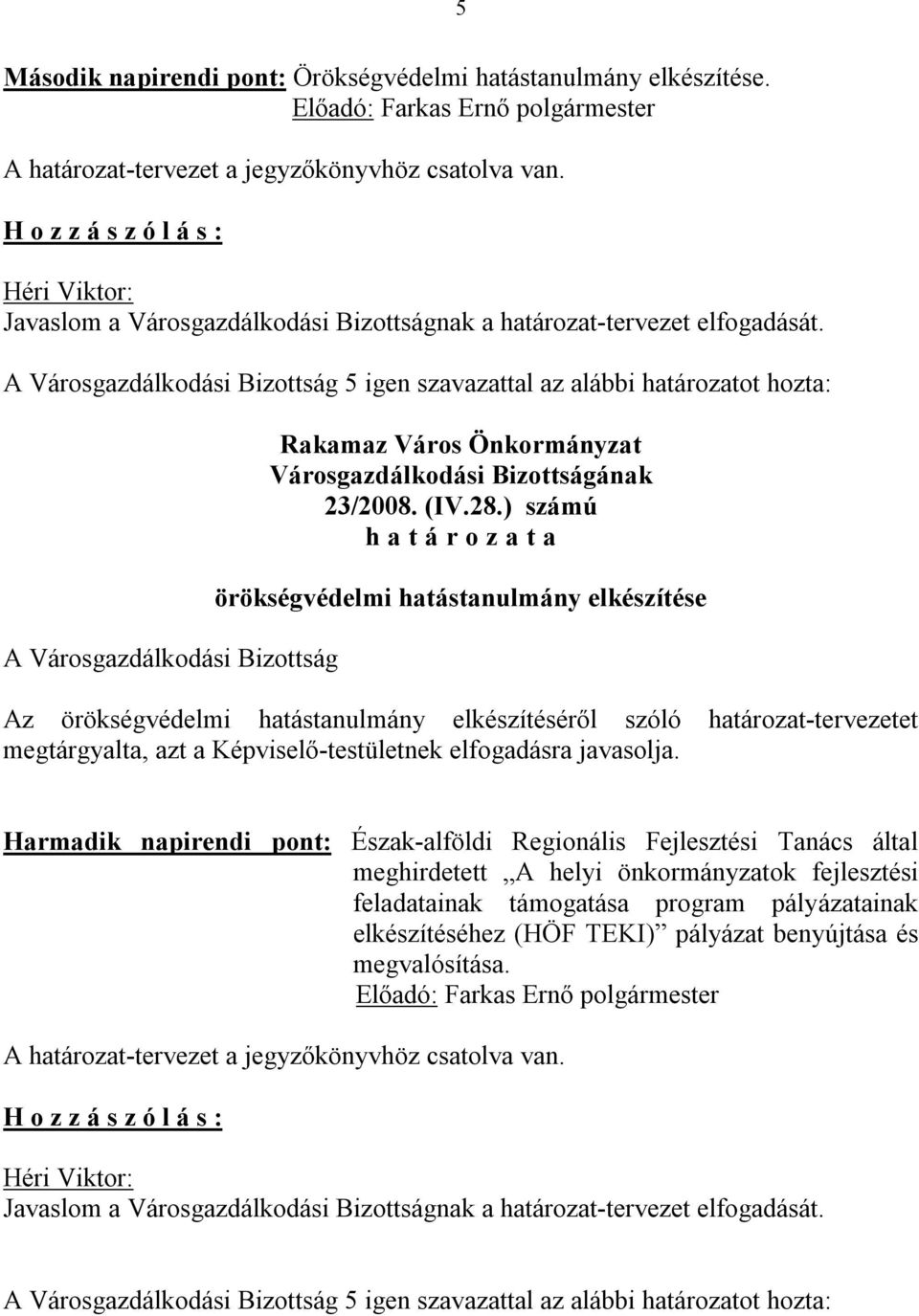 ) számú örökségvédelmi hatástanulmány elkészítése Az örökségvédelmi hatástanulmány elkészítéséről szóló határozat-tervezetet megtárgyalta, azt a Képviselő-testületnek