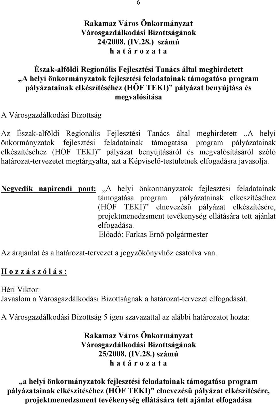 és megvalósítása Az Észak-alföldi Regionális Fejlesztési Tanács által meghirdetett A helyi önkormányzatok fejlesztési feladatainak támogatása program pályázatainak elkészítéséhez (HÖF TEKI) pályázat