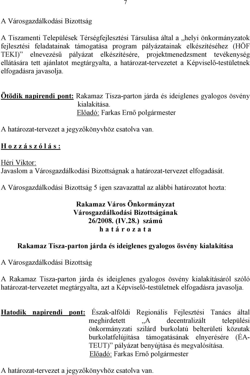 Ötödik napirendi pont: Rakamaz Tisza-parton járda és ideiglenes gyalogos ösvény kialakítása. A határozat-tervezet a jegyzőkönyvhöz csatolva van.