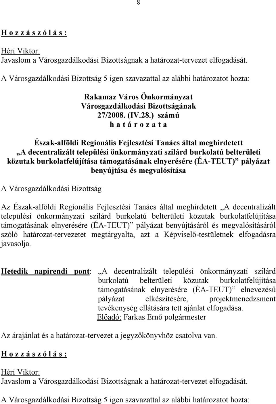 (ÉA-TEUT) pályázat benyújtása és megvalósítása Az Észak-alföldi Regionális Fejlesztési Tanács által meghirdetett A decentralizált települési önkormányzati szilárd burkolatú belterületi közutak