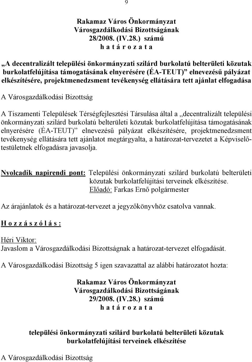 közutak burkolatfelújítása támogatásának elnyerésére (ÉA-TEUT) elnevezésű pályázat elkészítésére, projektmenedzsment tevékenység ellátására tett ajánlatot megtárgyalta, a határozat-tervezetet a