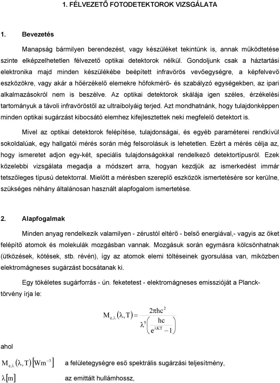 Az optka dtktorok skálája g széls, érzéklés tartomáyuk a távol fravöröstől az ultrabolyág trjd. Azt modhaták, hogy tulajdoképp md optka sugárzást kbocsátó lmhz kfjlsztttk k mgfllő dtktort s.