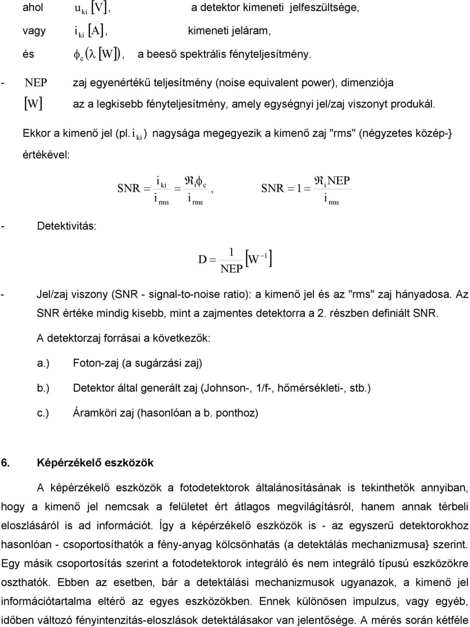 k ) agysága mggyzk a kmő zaj "rms" (égyzts közép-} értékévl: SNR k c = =, rms R φ rms RNEP SNR = 1 = rms - Dtktvtás: D = 1 NEP 1 [ W ] - Jl/zaj vszoy (SNR - sgal-to-os rato): a kmő jl és az "rms" zaj