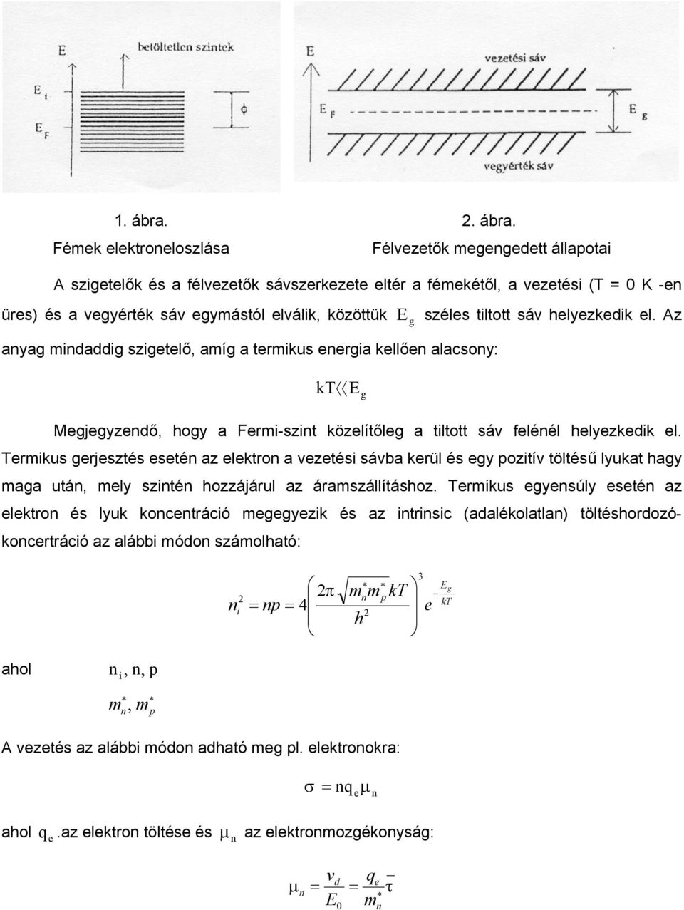 Trmkus grjsztés sté az lktro a vztés sávba krül és gy poztív töltésű lyukat hagy maga utá, mly szté hozzájárul az áramszállításhoz.