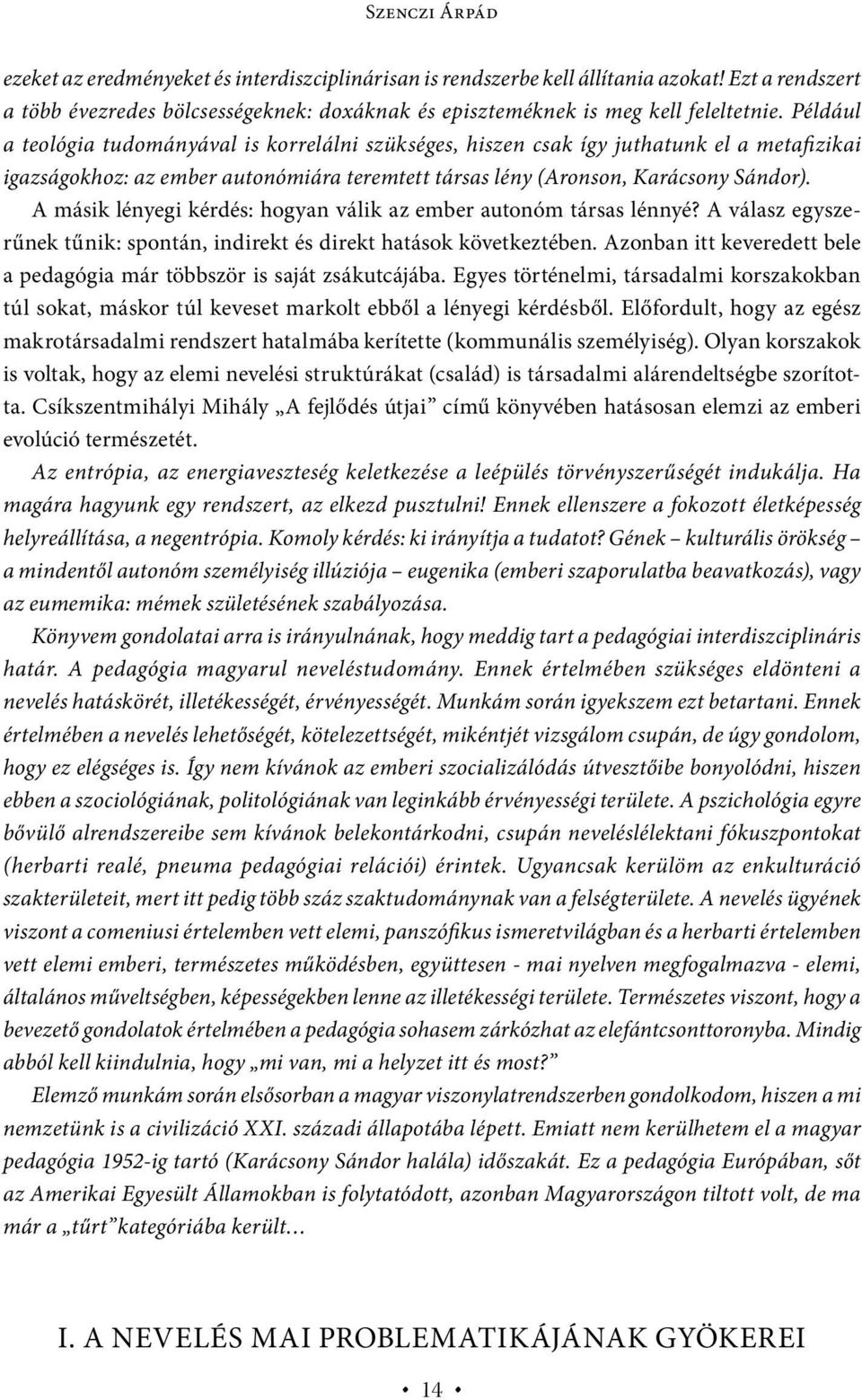 A másik lényegi kérdés: hogyan válik az ember autonóm társas lénnyé? A válasz egyszerűnek tűnik: spontán, indirekt és direkt hatások következtében.