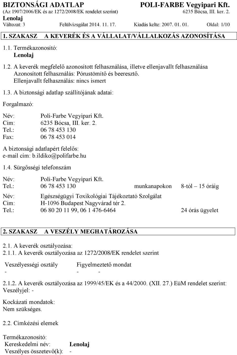 : 06 78 453 130 Fax: 06 78 453 014 A biztonsági adatlapért felelős: e-mail cím: b.ildiko@polifarbe.hu 1.4. Sürgősségi telefonszám Név: Poli-Farbe Vegyipari Kft. Tel.