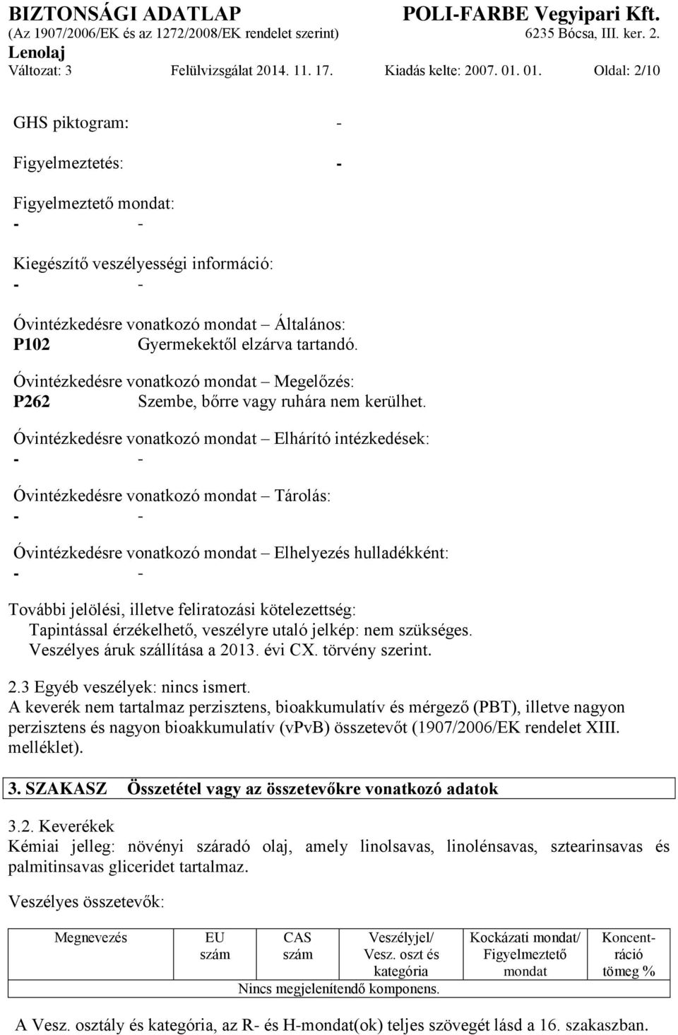 Óvintézkedésre vonatkozó mondat Megelőzés: P262 Szembe, bőrre vagy ruhára nem kerülhet.
