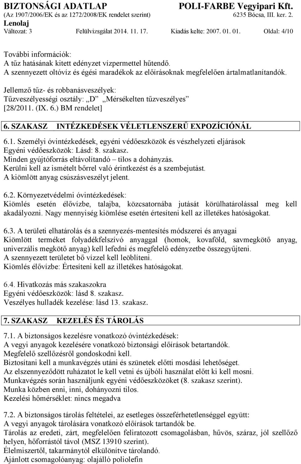 ) BM rendelet] 6. SZAKASZ INTÉZKEDÉSEK VÉLETLENSZERŰ EXPOZÍCIÓNÁL 6.1. Személyi óvintézkedések, egyéni védőeszközök és vészhelyzeti eljárások Egyéni védőeszközök: Lásd: 8. szakasz.