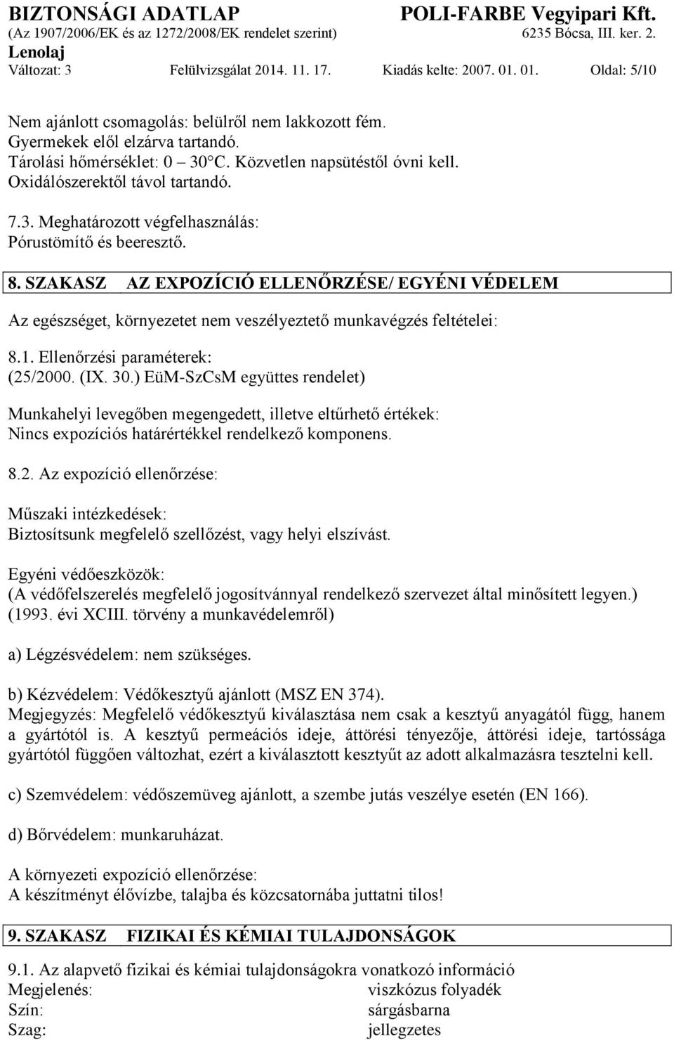 SZAKASZ AZ EXPOZÍCIÓ ELLENŐRZÉSE/ EGYÉNI VÉDELEM Az egészséget, környezetet nem veszélyeztető munkavégzés feltételei: 8.1. Ellenőrzési paraméterek: (25/2000. (IX. 30.