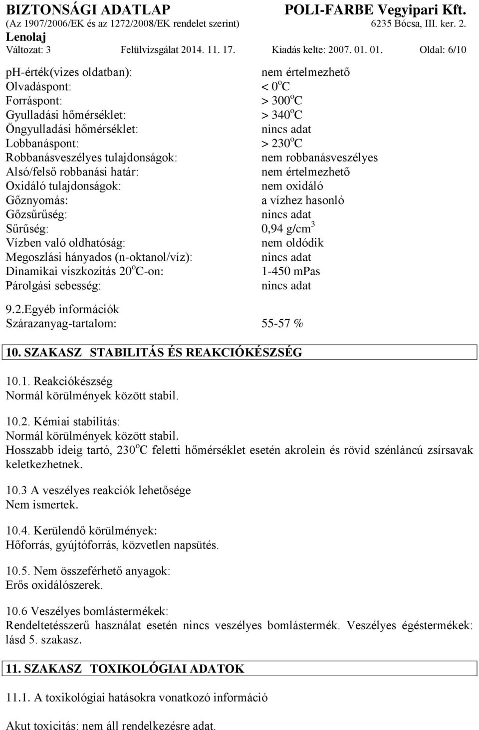Robbanásveszélyes tulajdonságok: nem robbanásveszélyes Alsó/felső robbanási határ: nem értelmezhető Oxidáló tulajdonságok: nem oxidáló Gőznyomás: a vízhez hasonló Gőzsűrűség: nincs adat Sűrűség: 0,94