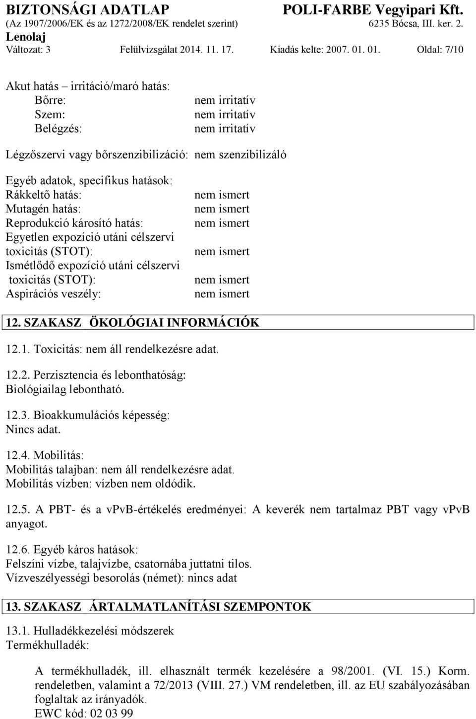 hatások: Rákkeltő hatás: Mutagén hatás: Reprodukció károsító hatás: Egyetlen expozíció utáni célszervi toxicitás (STOT): Ismétlődő expozíció utáni célszervi toxicitás (STOT): Aspirációs veszély: 12.