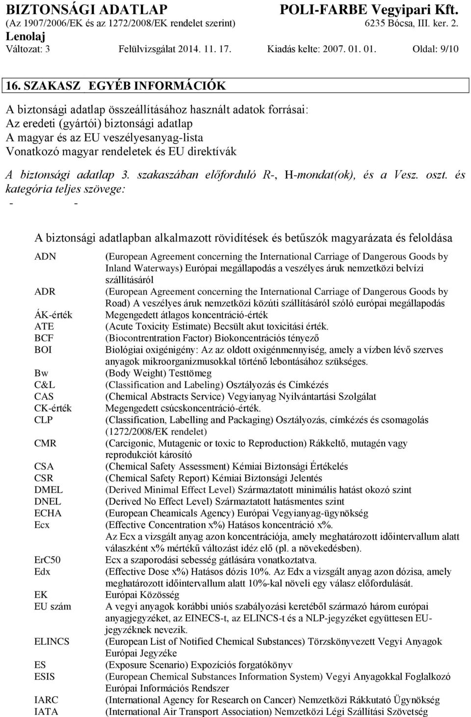 EU direktívák A biztonsági adatlap 3. szakaszában előforduló R-, H-mondat(ok), és a Vesz. oszt.
