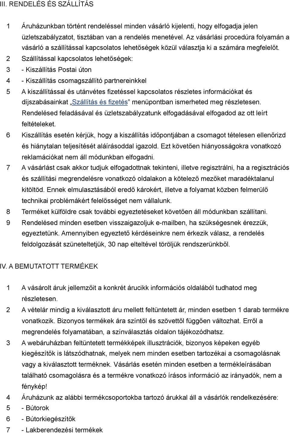 2 Szállítással kapcsolatos lehetőségek: 3 - Kiszállítás Postai úton 4 - Kiszállítás csomagszállító partnereinkkel 5 A kiszállítással és utánvétes fizetéssel kapcsolatos részletes információkat és