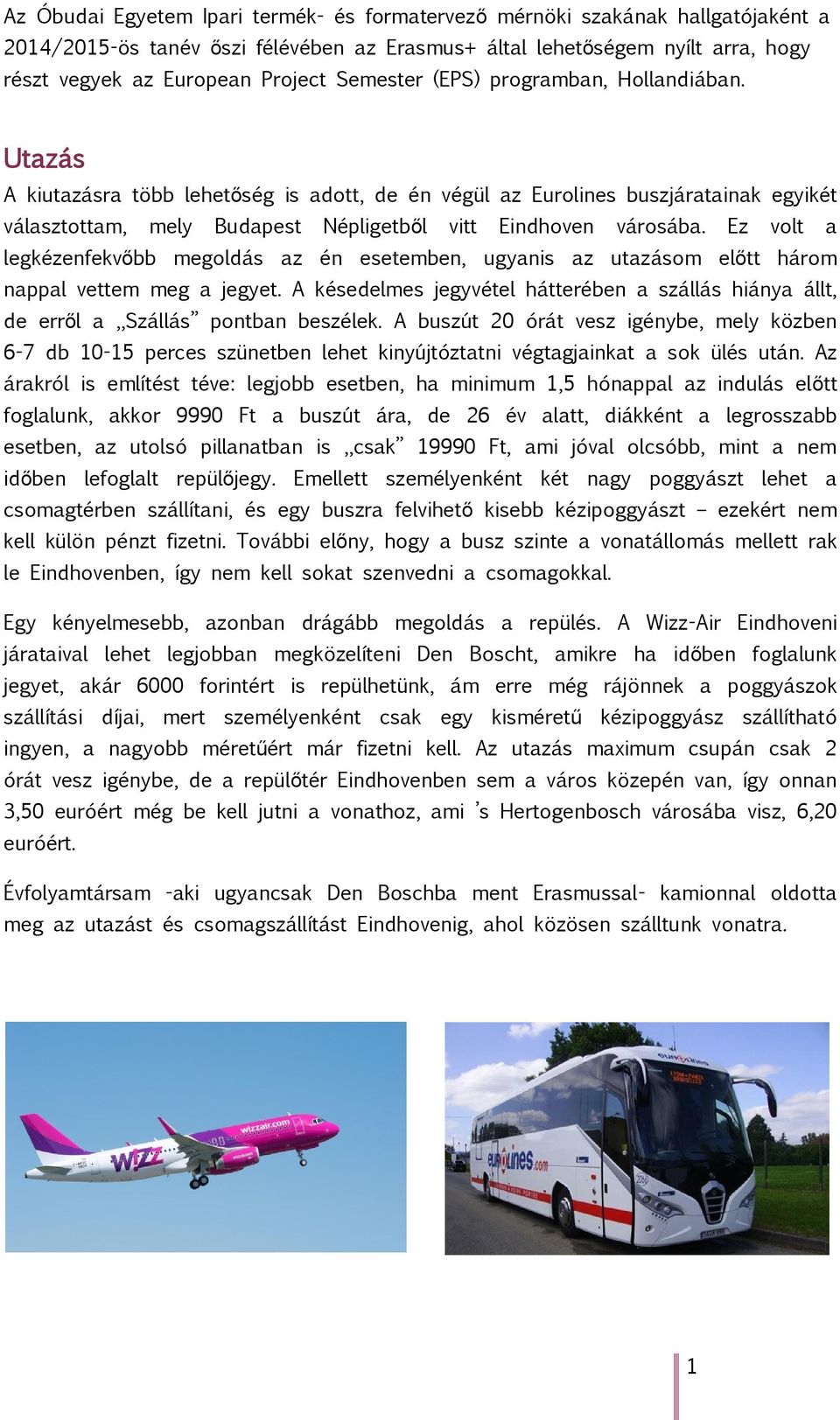 Ez volt a legkézenfekvőbb megoldás az én esetemben, ugyanis az utazásom előtt három nappal vettem meg a jegyet.
