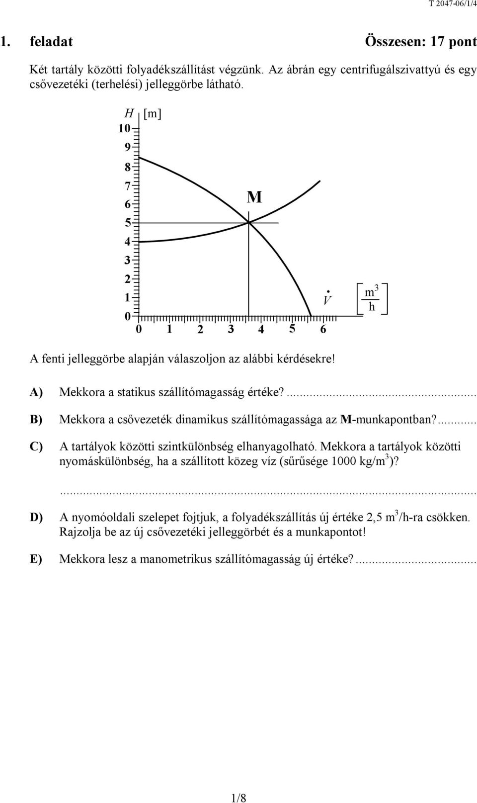 ... B) Mekkora a csővezeék dinamikus szállíómagassága az M-munkaponban?... C) A arályok közöi szinkülönbség elhanyagolhaó.