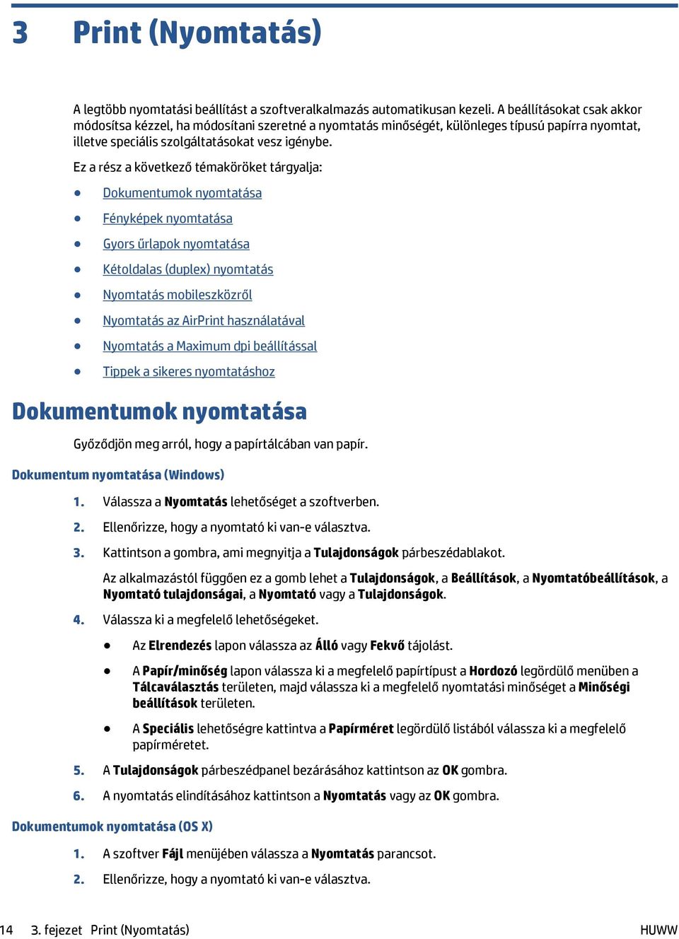 Ez a rész a következő témaköröket tárgyalja: Dokumentumok nyomtatása Fényképek nyomtatása Gyors űrlapok nyomtatása Kétoldalas (duplex) nyomtatás Nyomtatás mobileszközről Nyomtatás az AirPrint