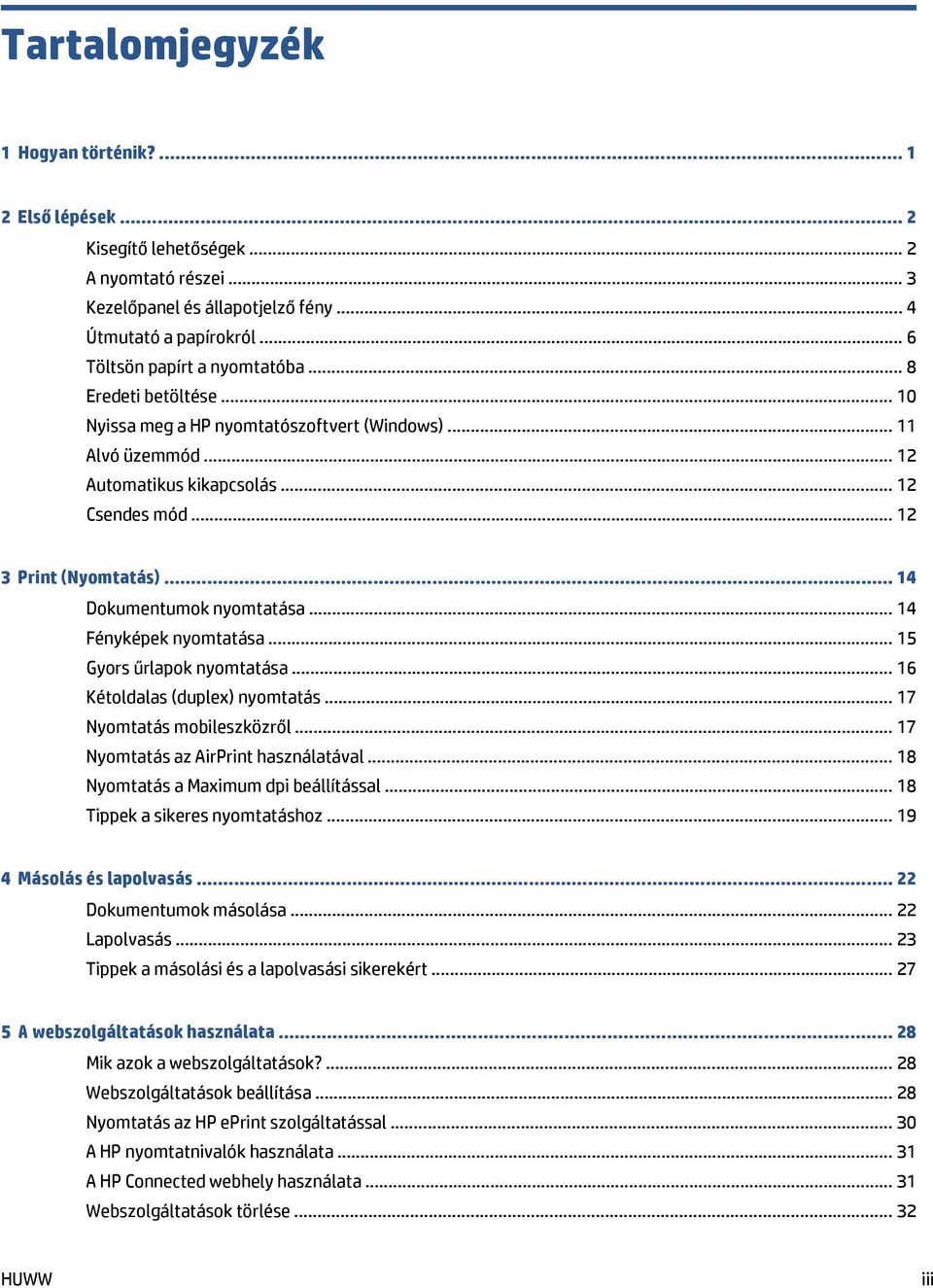 .. 14 Fényképek nyomtatása... 15 Gyors űrlapok nyomtatása... 16 Kétoldalas (duplex) nyomtatás... 17 Nyomtatás mobileszközről... 17 Nyomtatás az AirPrint használatával.