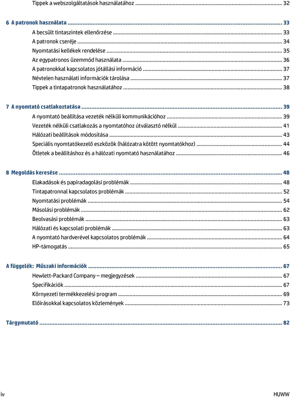 .. 38 7 A nyomtató csatlakoztatása... 39 A nyomtató beállítása vezeték nélküli kommunikációhoz... 39 Vezeték nélküli csatlakozás a nyomtatóhoz útválasztó nélkül... 41 Hálózati beállítások módosítása.