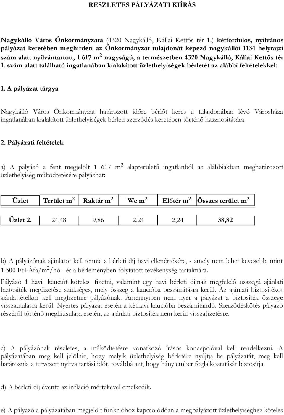 Kettős tér 1. szám alatt található ingatlanában kialakított üzlethelyiségek bérletét az alábbi feltételekkel: 1.