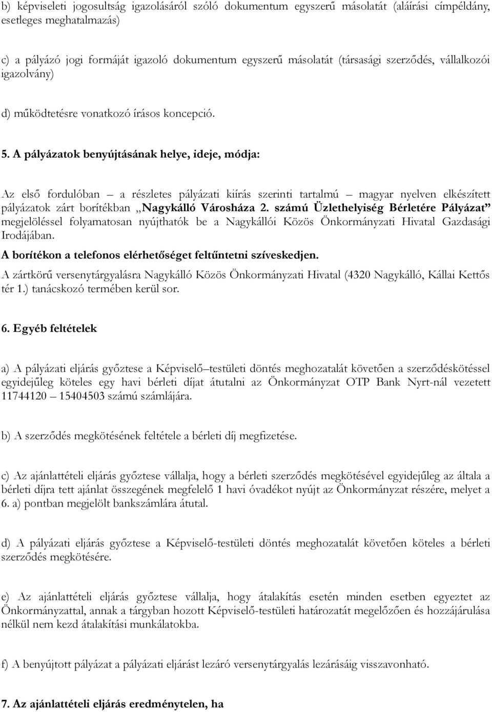 A pályázatok benyújtásának helye, ideje, módja: Az első fordulóban a részletes pályázati kiírás szerinti tartalmú magyar nyelven elkészített pályázatok zárt borítékban Nagykálló Városháza 2.