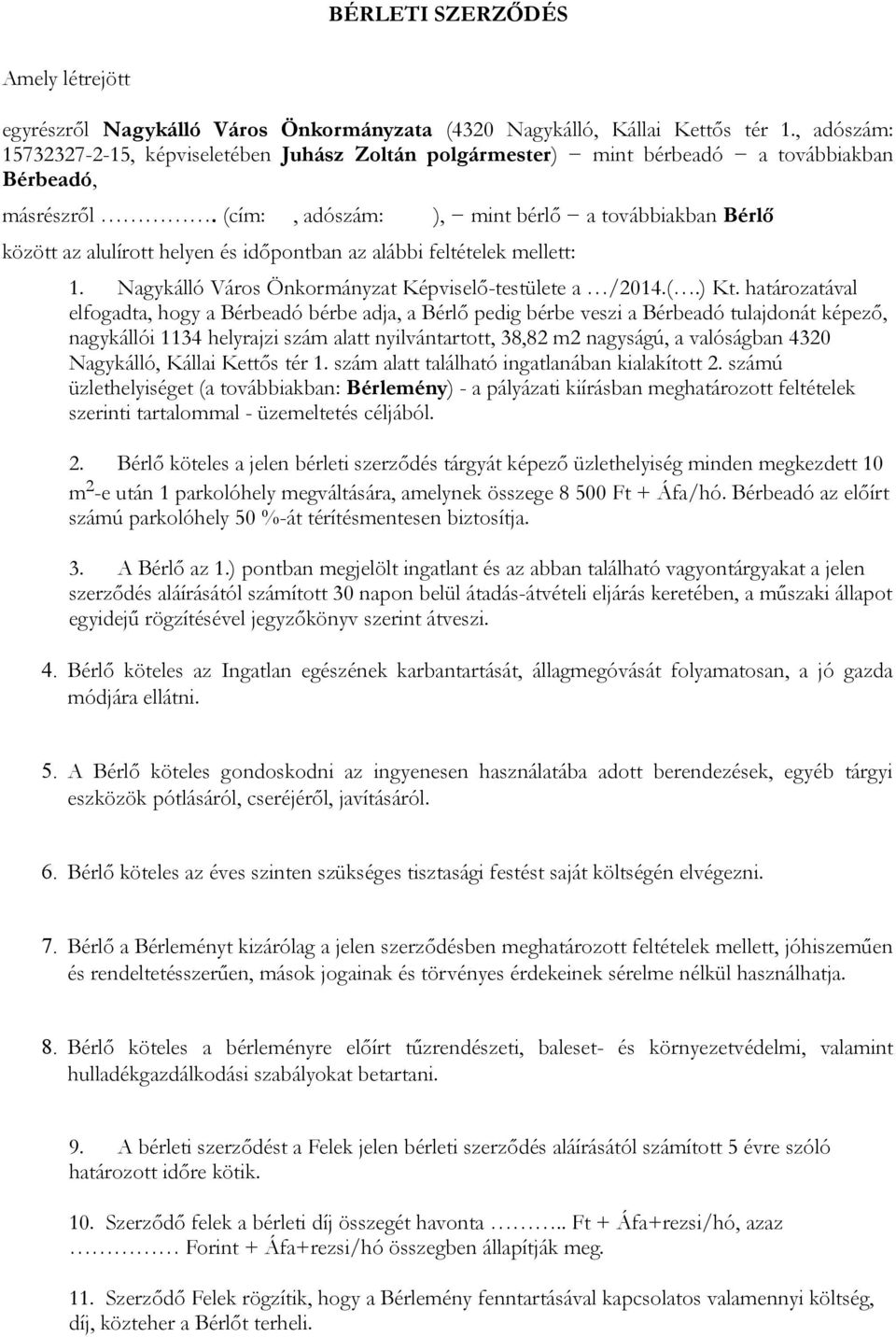 (cím:, adószám: ), mint bérlő a továbbiakban Bérlő között az alulírott helyen és időpontban az alábbi feltételek mellett: 1. Nagykálló Város Önkormányzat Képviselő-testülete a /2014.(.) Kt.