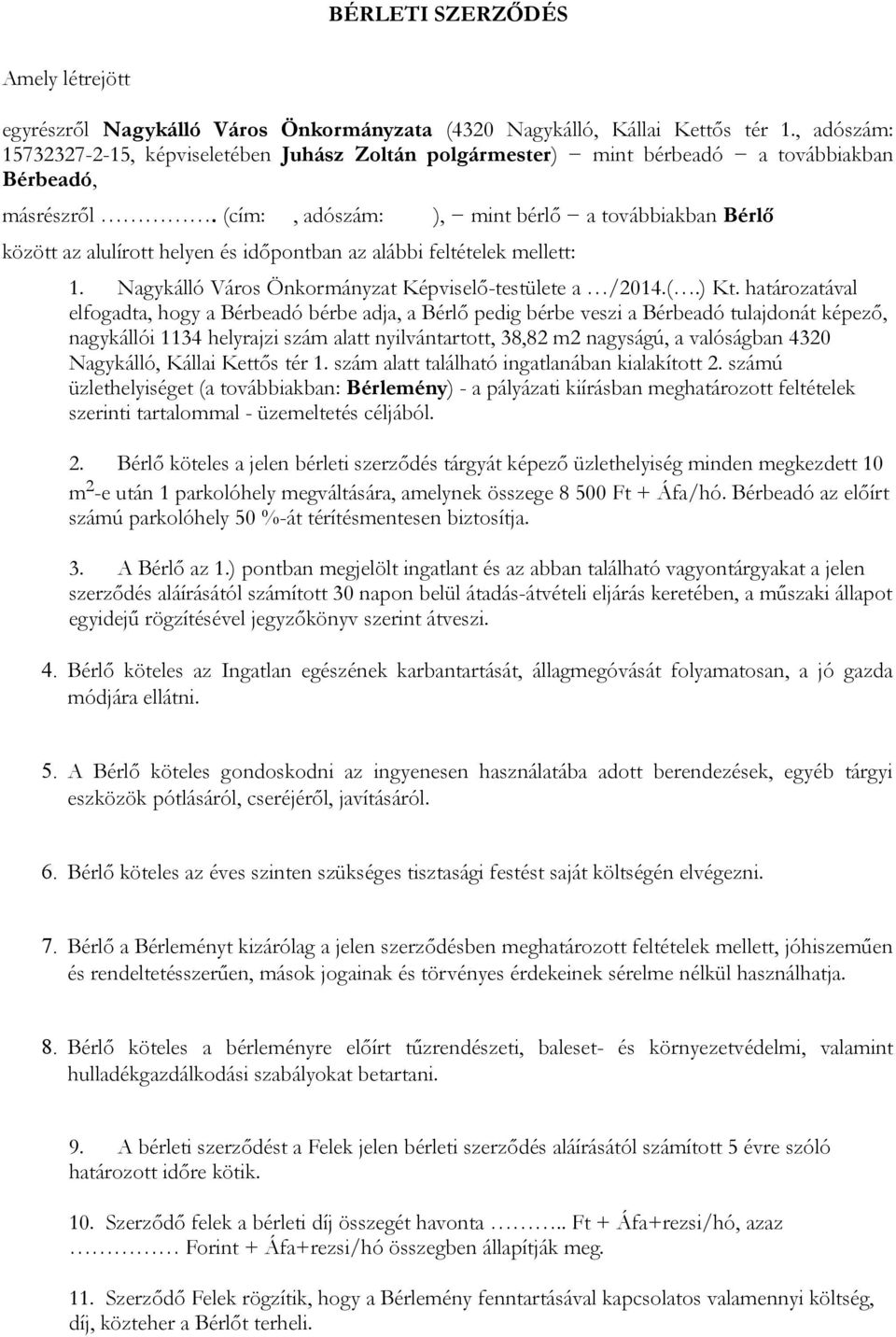 (cím:, adószám: ), mint bérlő a továbbiakban Bérlő között az alulírott helyen és időpontban az alábbi feltételek mellett: 1. Nagykálló Város Önkormányzat Képviselő-testülete a /2014.(.) Kt.