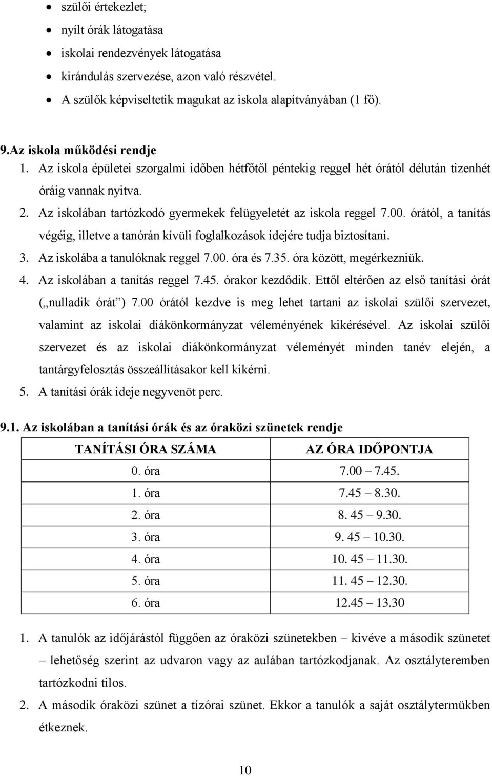Az iskolában tartózkodó gyermekek felügyeletét az iskola reggel 7.00. órától, a tanítás végéig, illetve a tanórán kívüli foglalkozások idejére tudja biztosítani. 3. Az iskolába a tanulóknak reggel 7.