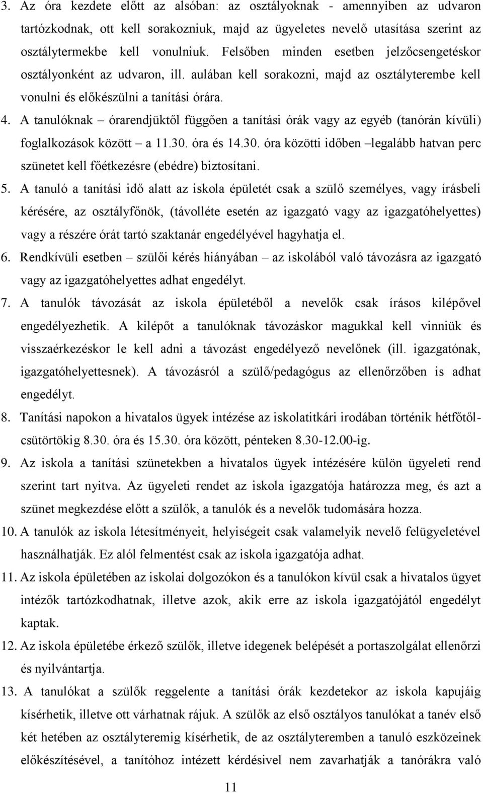 A tanulóknak órarendjüktől függően a tanítási órák vagy az egyéb (tanórán kívüli) foglalkozások között a 11.30. óra és 14.30. óra közötti időben legalább hatvan perc szünetet kell főétkezésre (ebédre) biztosítani.