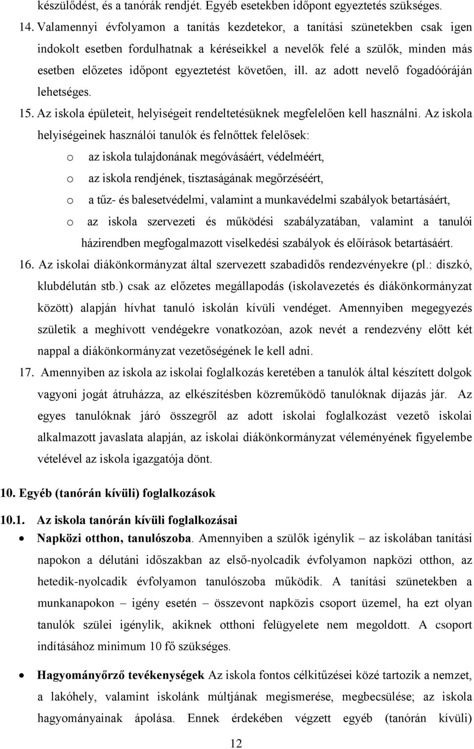 követően, ill. az adott nevelő fogadóóráján lehetséges. 15. Az iskola épületeit, helyiségeit rendeltetésüknek megfelelően kell használni.