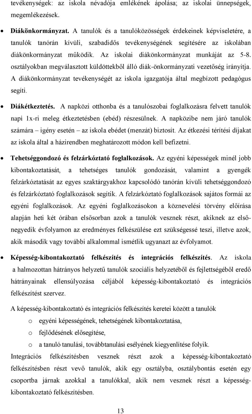 Az iskolai diákönkormányzat munkáját az 5-8. osztályokban megválasztott küldöttekből álló diák-önkormányzati vezetőség irányítja.