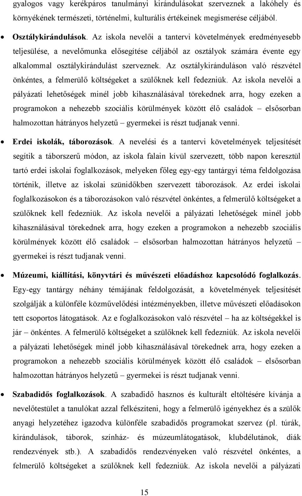 Az osztálykiránduláson való részvétel önkéntes, a felmerülő költségeket a szülőknek kell fedezniük.