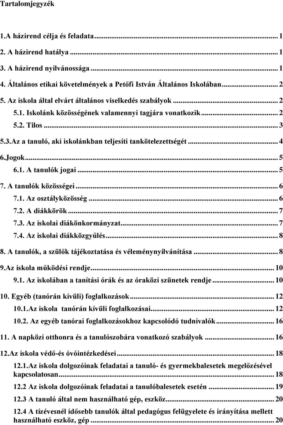 .. 4 6.Jogok... 5 6.1. A tanulók jogai... 5 7. A tanulók közösségei... 6 7.1. Az osztályközösség... 6 7.2. A diákkörök... 7 7.3. Az iskolai diákönkormányzat... 7 7.4. Az iskolai diákközgyűlés... 8 8.