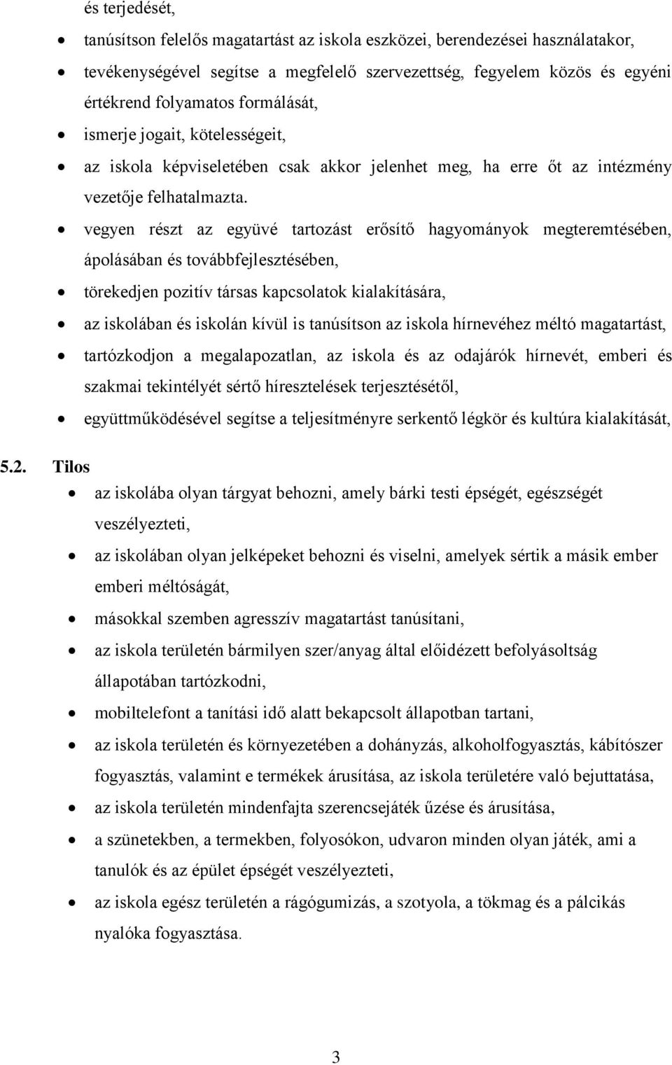 vegyen részt az együvé tartozást erősítő hagyományok megteremtésében, ápolásában és továbbfejlesztésében, törekedjen pozitív társas kapcsolatok kialakítására, az iskolában és iskolán kívül is