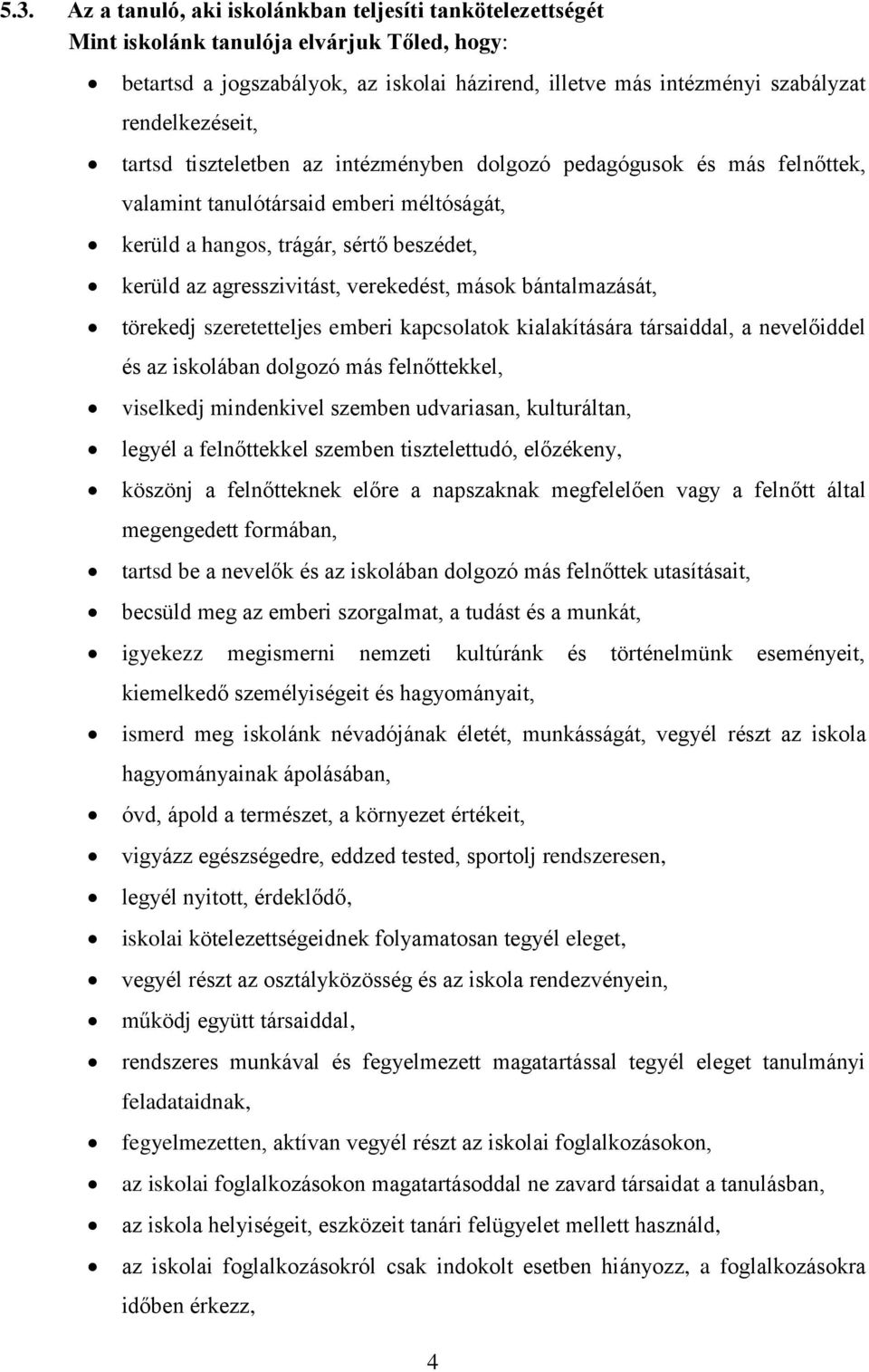 verekedést, mások bántalmazását, törekedj szeretetteljes emberi kapcsolatok kialakítására társaiddal, a nevelőiddel és az iskolában dolgozó más felnőttekkel, viselkedj mindenkivel szemben udvariasan,