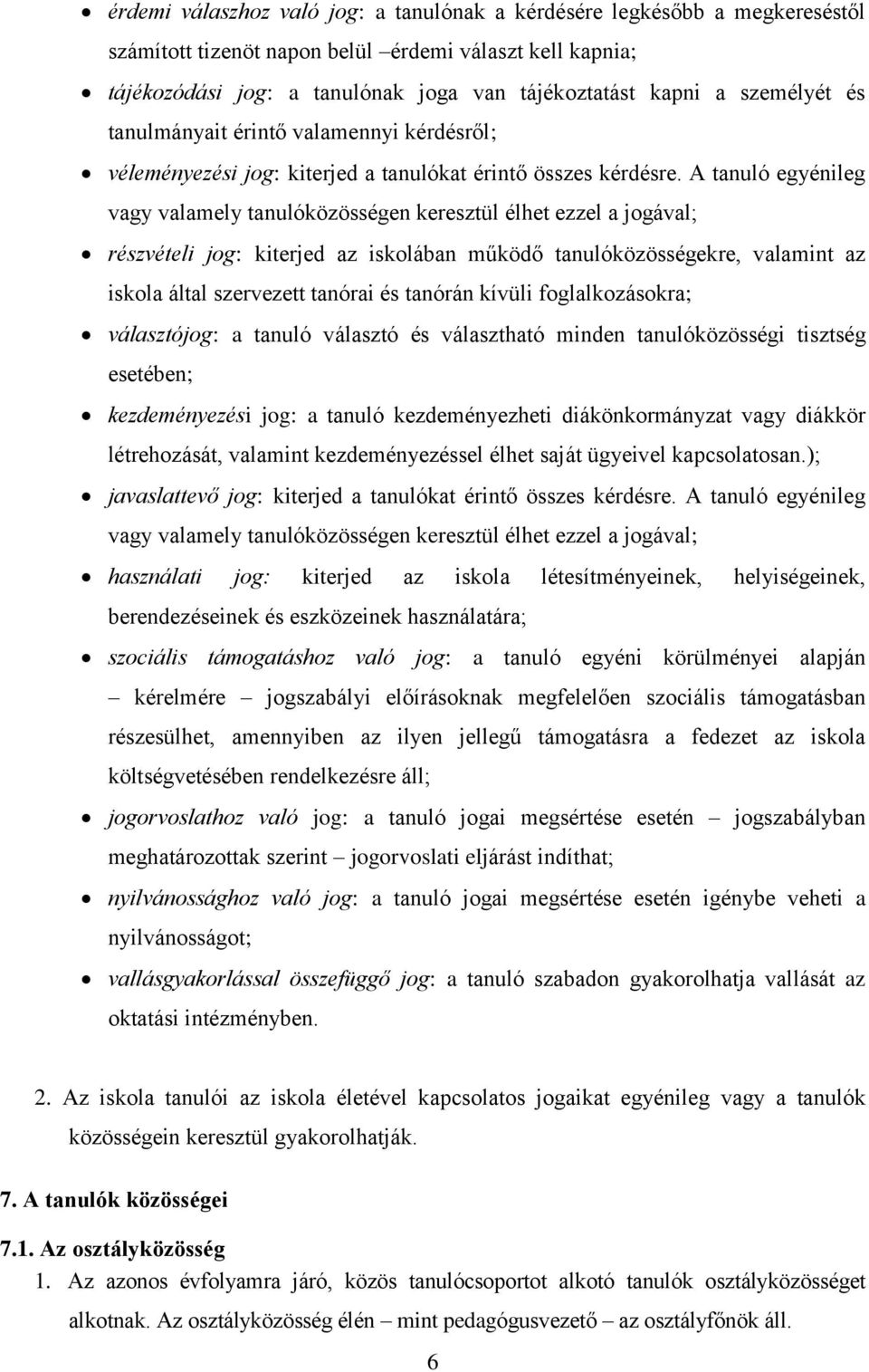 A tanuló egyénileg vagy valamely tanulóközösségen keresztül élhet ezzel a jogával; részvételi jog: kiterjed az iskolában működő tanulóközösségekre, valamint az iskola által szervezett tanórai és