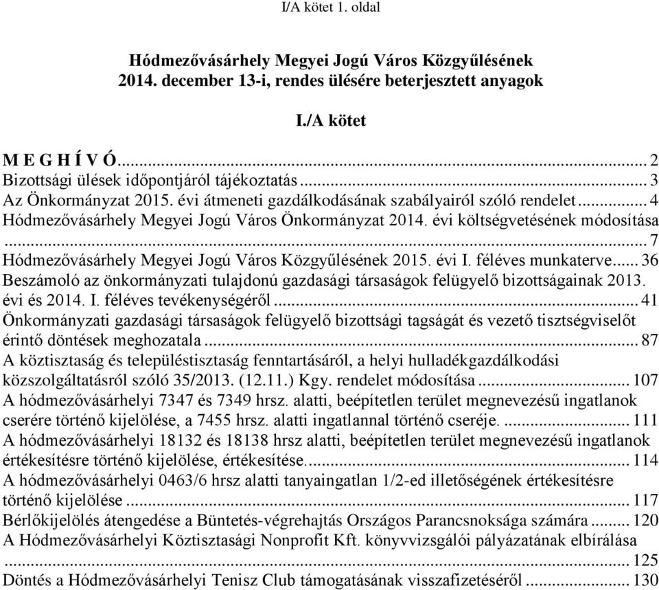 .. 7 Hódmezővásárhely Megyei Jogú Város Közgyűlésének 2015. évi I. féléves munkaterve... 36 Beszámoló az önkormányzati tulajdonú gazdasági társaságok felügyelő bizottságainak 2013. évi és 2014. I. féléves tevékenységéről.