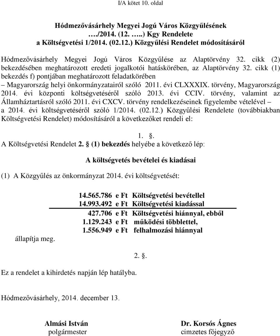 évi CLXXXIX. törvény, Magyarország 2014. évi központi költségvetéséről szóló 2013. évi CCIV. törvény, valamint az Államháztartásról szóló 2011. évi CXCV.