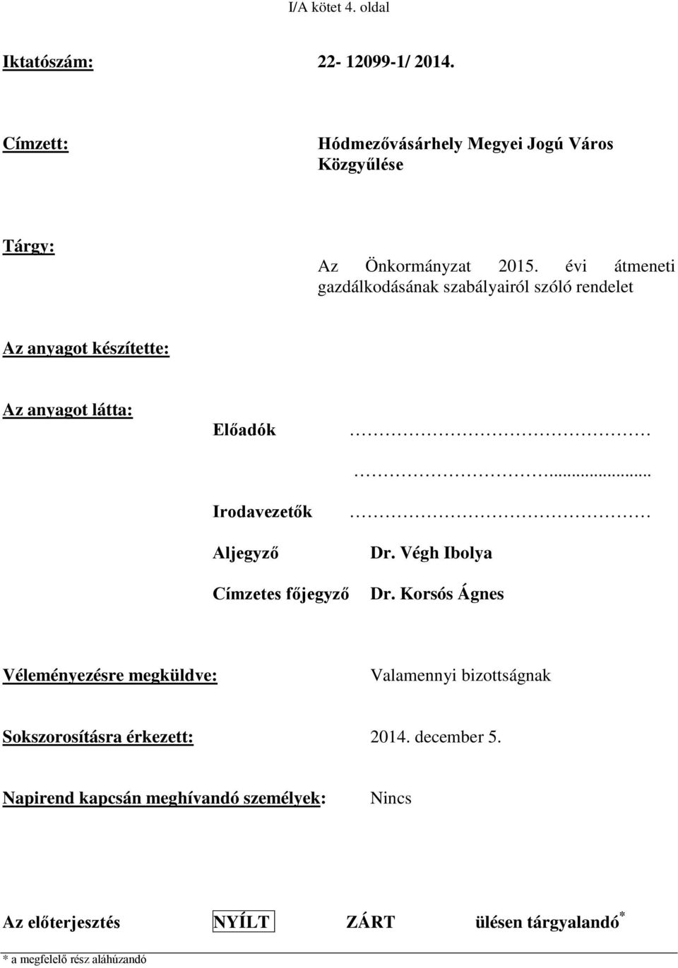 Végh Ibolya Címzetes főjegyző Dr. Korsós Ágnes Véleményezésre megküldve: Valamennyi bizottságnak Sokszorosításra érkezett: 2014.