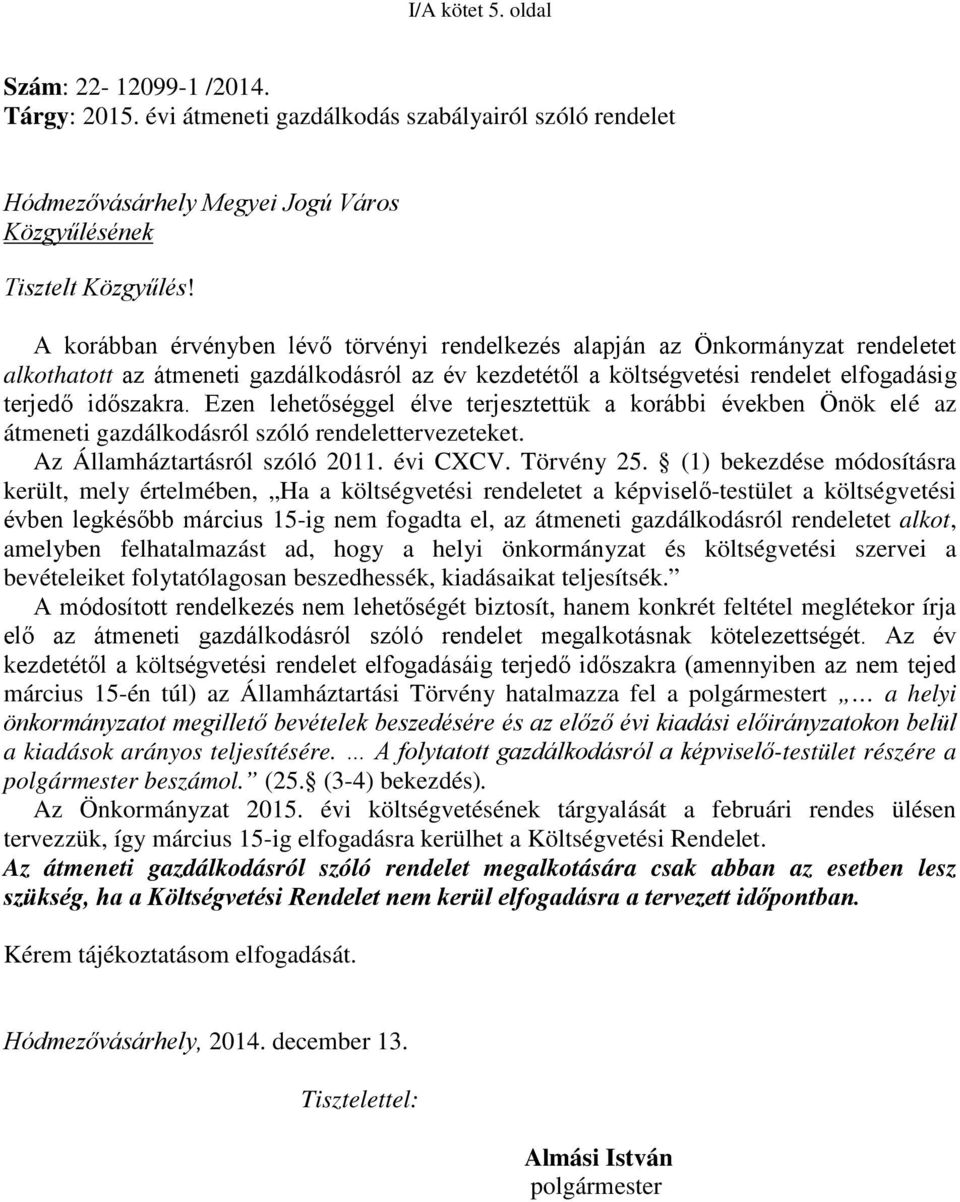 Ezen lehetőséggel élve terjesztettük a korábbi években Önök elé az átmeneti gazdálkodásról szóló rendelettervezeteket. Az Államháztartásról szóló 2011. évi CXCV. Törvény 25.