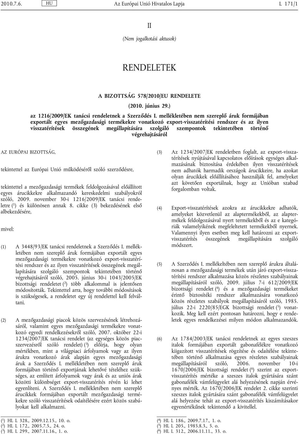 tekintetében történő végrehajtásáról AZ EURÓPAI BIZOTTSÁG, tekintettel az Európai Unió működéséről szóló szerződésre, tekintettel a mezőgazdasági termékek feldolgozásával előállított egyes