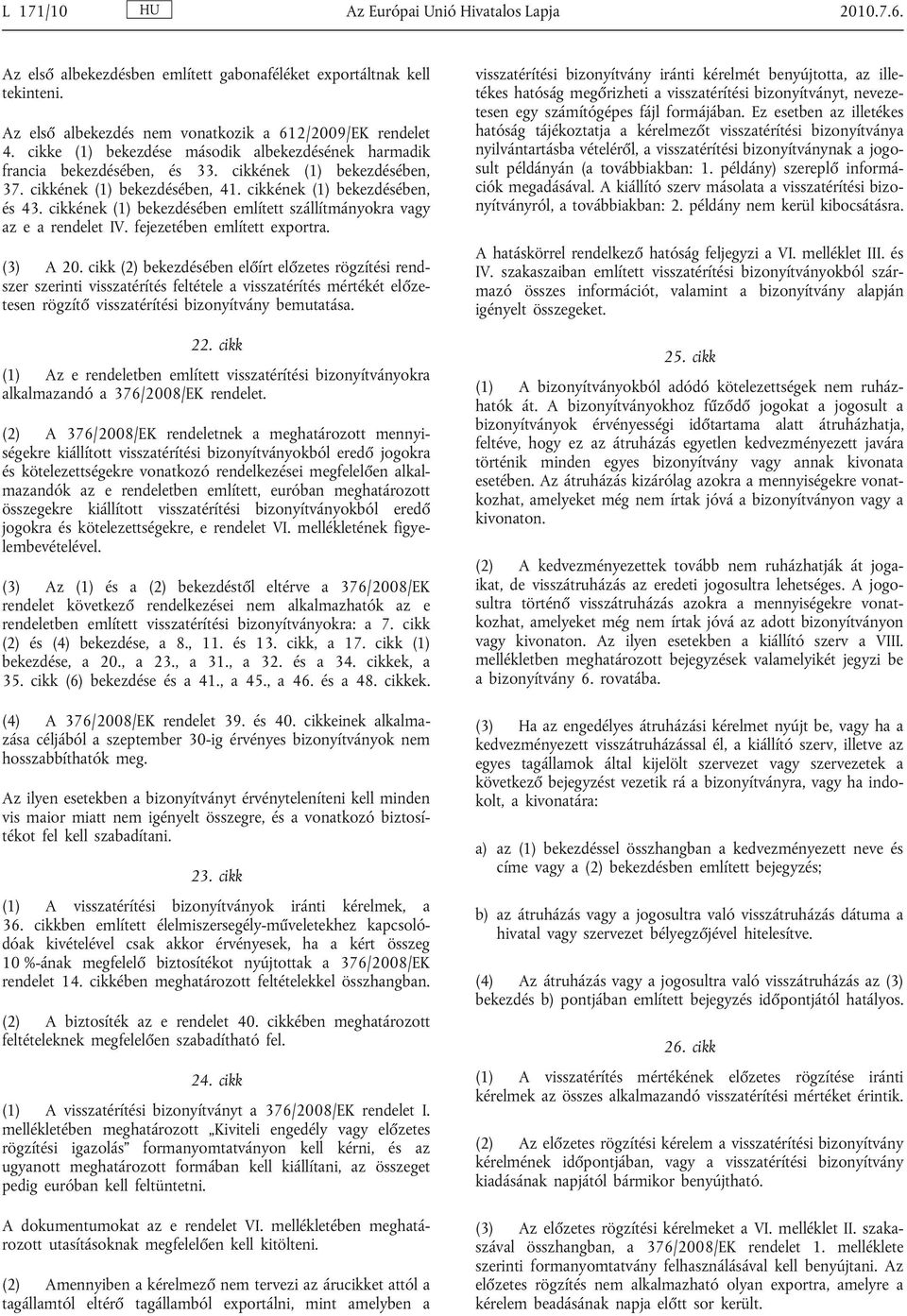 cikkének (1) bekezdésében említett szállítmányokra vagy az e a rendelet IV. fejezetében említett exportra. (3) A 20.