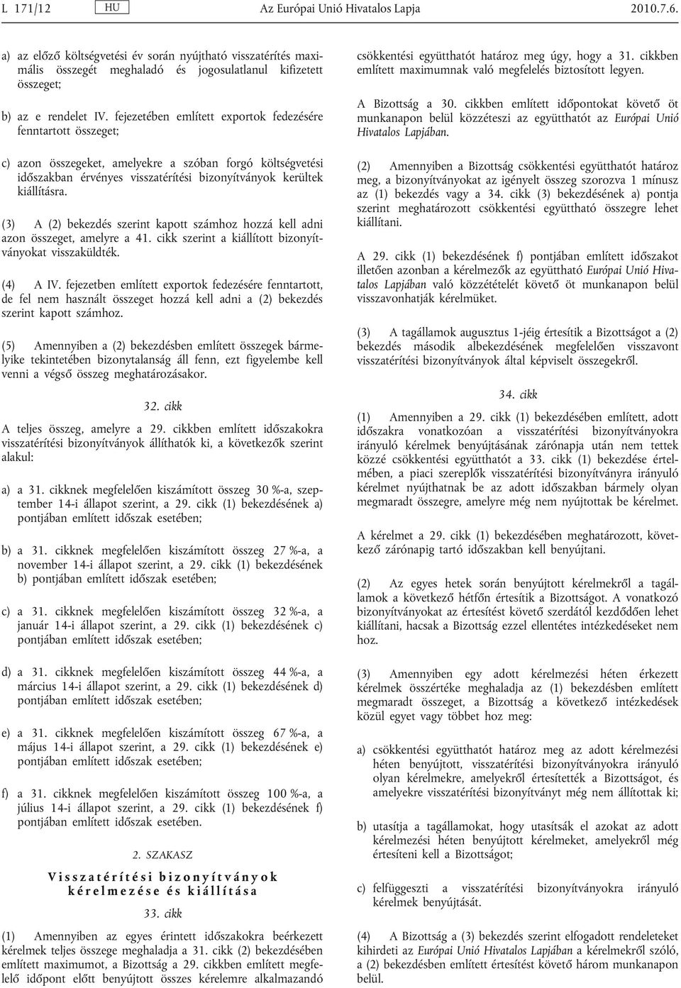 (3) A (2) bekezdés szerint kapott számhoz hozzá kell adni azon összeget, amelyre a 41. cikk szerint a kiállított bizonyít ványokat visszaküldték. (4) A IV.