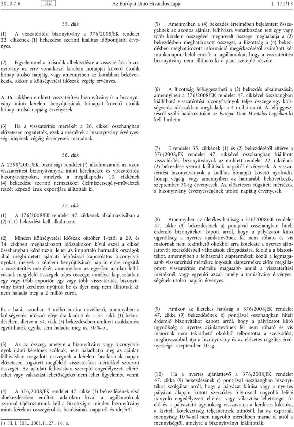 költségvetési időszak végéig érvényes. A 36. cikkben említett visszatérítési bizonyítványok a bizonyít vány iránti kérelem benyújtásának hónapját követő ötödik hónap utolsó napjáig érvényesek.
