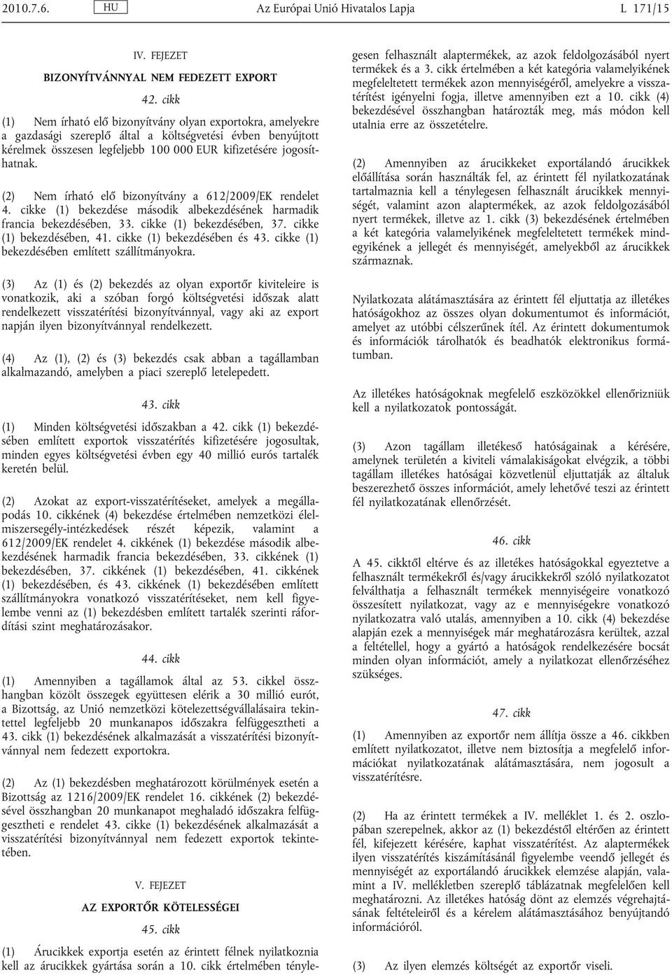 (2) Nem írható elő bizonyítvány a 612/2009/EK rendelet 4. cikke (1) bekezdése második albekezdésének harmadik francia bekezdésében, 33. cikke (1) bekezdésében, 37. cikke (1) bekezdésében, 41.